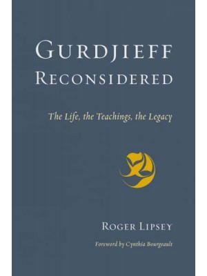 Gurdjieff Reconsidered The Life, the Teachings, the Legacy