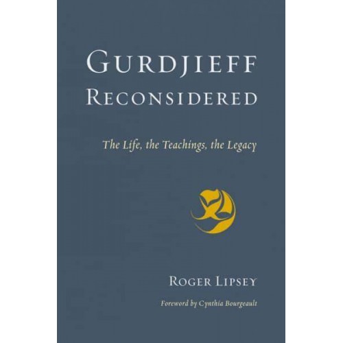 Gurdjieff Reconsidered The Life, the Teachings, the Legacy