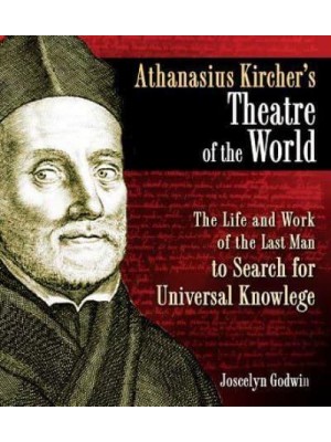 Athanasius Kircher's Theatre of the World The Life and Work of the Last Man to Search for Universal Knowledge