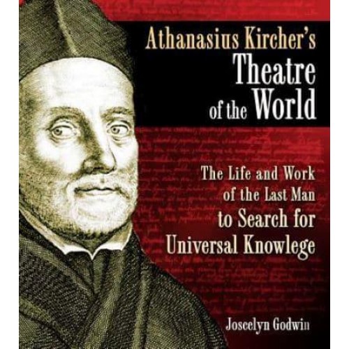 Athanasius Kircher's Theatre of the World The Life and Work of the Last Man to Search for Universal Knowledge