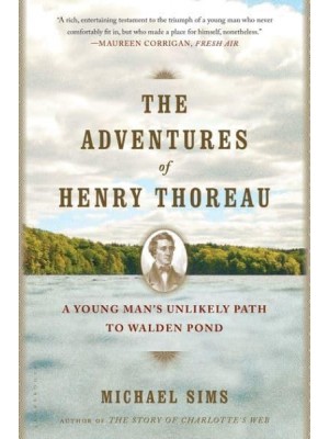The Adventures of Henry Thoreau A Young Man's Unlikely Path to Walden Pond