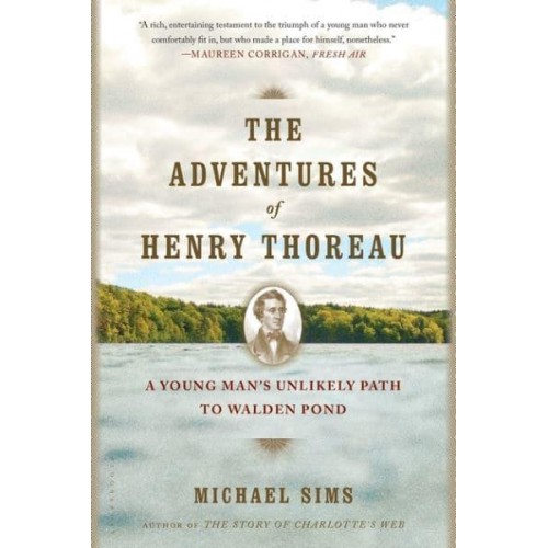 The Adventures of Henry Thoreau A Young Man's Unlikely Path to Walden Pond
