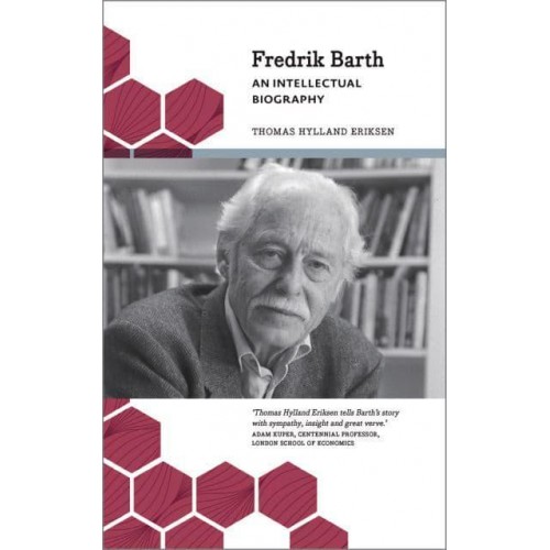 Fredrik Barth An Intellectual Biography - Anthropology, Culture and Society