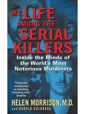 My Life Among the Serial Killers Inside the Minds of the World's Most Notorious Murderers