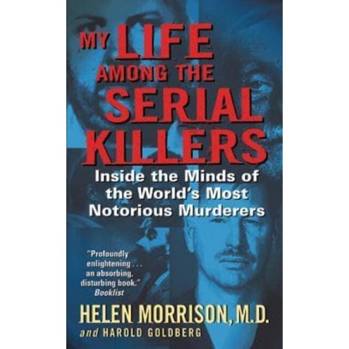 My Life Among the Serial Killers Inside the Minds of the World's Most Notorious Murderers
