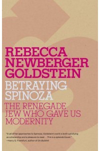 Betraying Spinoza The Renegade Jew Who Gave Us Modernity - Jewish Encounters Series