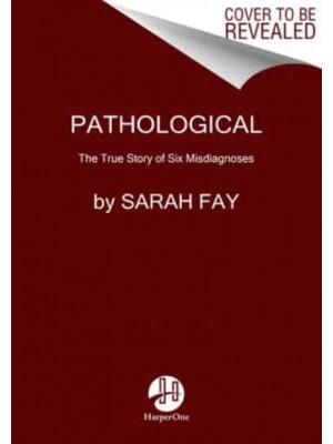 Pathological The True Story of Six Misdiagnoses