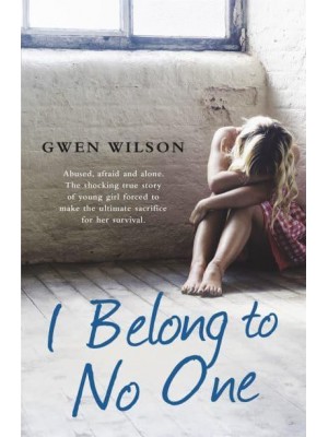 I Belong to No One Abused, Afraid and Alone. The Shocking True Story of a Young Girl Forced to Make the Ultimate Sacrifice for Her Survival