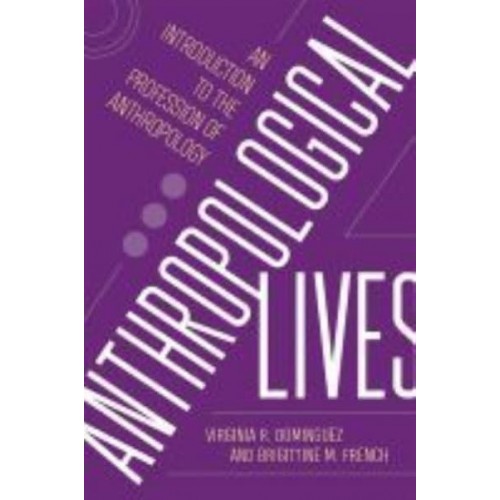 Anthropological Lives An Introduction to the Profession of Anthropology