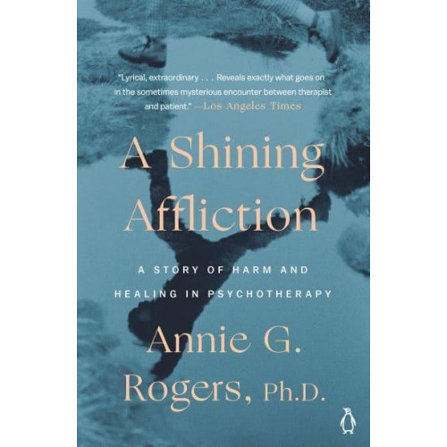 A Shining Affliction A Story of Harm and Healing in Psychotherapy