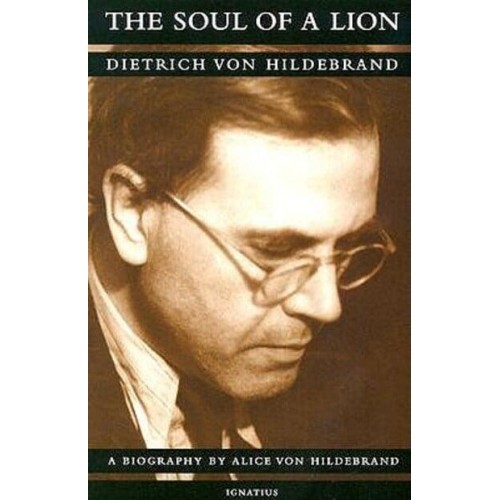 The Soul of a Lion Dietrich Von Hildebrand : A Biography