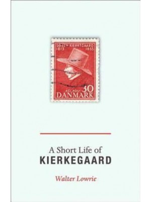 A Short Life of Kierkegaard With Lowrie's Essay How Kierkegaard Got Into English and a New Introduction by Alastair Hannay