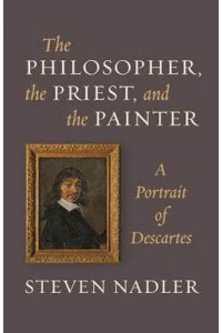 The Philosopher, the Priest, and the Painter A Portrait of Descartes