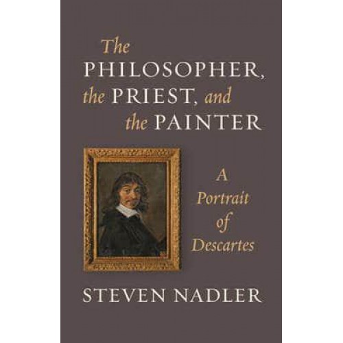 The Philosopher, the Priest, and the Painter A Portrait of Descartes