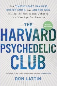 The Harvard Psychedelic Club How Timothy Leary, Ram Dass, Huston Smith, and Andrew Weil Killed the Fifties and Ushered in a New Age for America