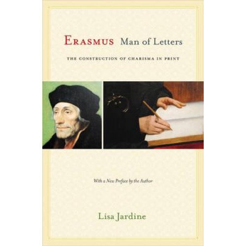 Erasmus, Man of Letters The Construction of Charisma in Print