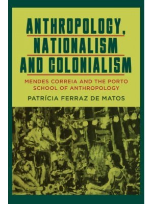 Anthropology, Nationalism and Colonialism Mendes Correia and the Porto School of Anthropology