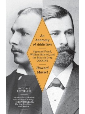 An Anatomy of Addiction Sigmund Freud, William Halsted, and the Miracle Drug, Cocaine