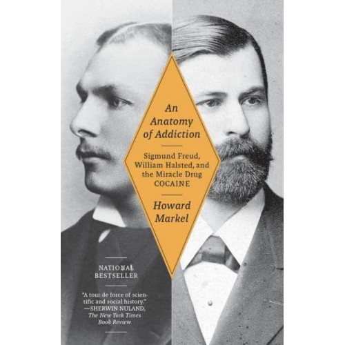 An Anatomy of Addiction Sigmund Freud, William Halsted, and the Miracle Drug, Cocaine