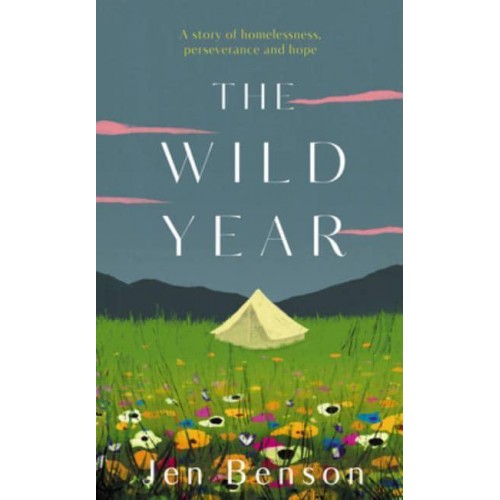 The Wild Year A Story of Homelessness, Perseverance and Hope