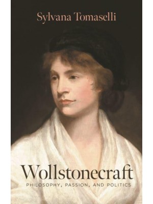 Wollstonecraft Philosophy, Passion, and Politics