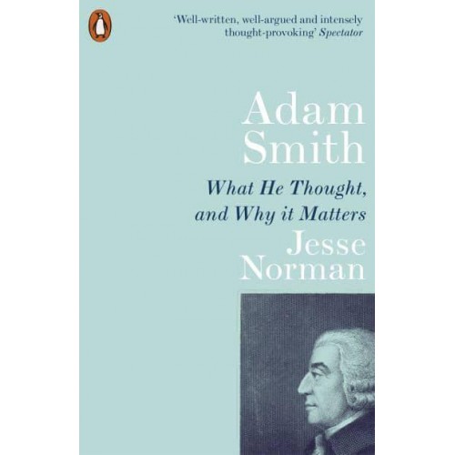 Adam Smith What He Thought, and Why It Matters