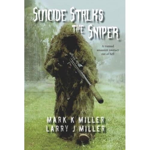 Suicide Stalks the Sniper A Trained Assassin's Journey Out of Hell