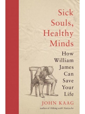 Sick Souls, Healthy Minds How William James Can Save Your Life