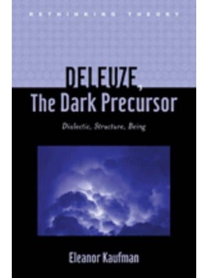 Deleuze, the Dark Precursor Dialectic, Structure, Being - Rethinking Theory