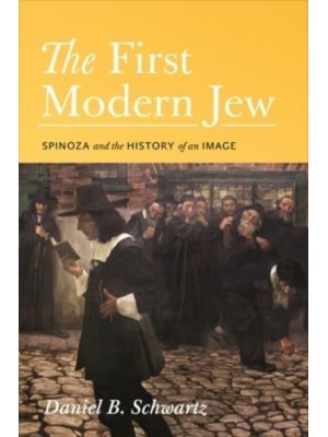 The First Modern Jew Spinoza and the History of an Image