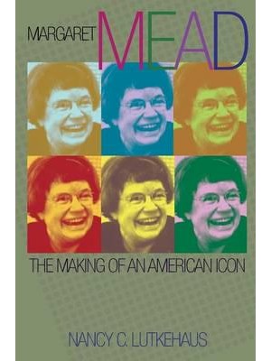 Margaret Mead The Making of an American Icon