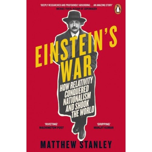 Einstein's War How Relativity Conquered Nationalism and Shook the World