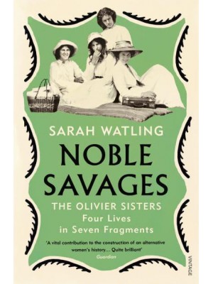 Noble Savages The Olivier Sisters : Four Lives in Seven Fragments