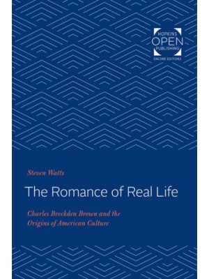The Romance of Real Life: Charles Brockden Brown and the Origins of American Culture - Hopkins Open Publishing Encore Editions