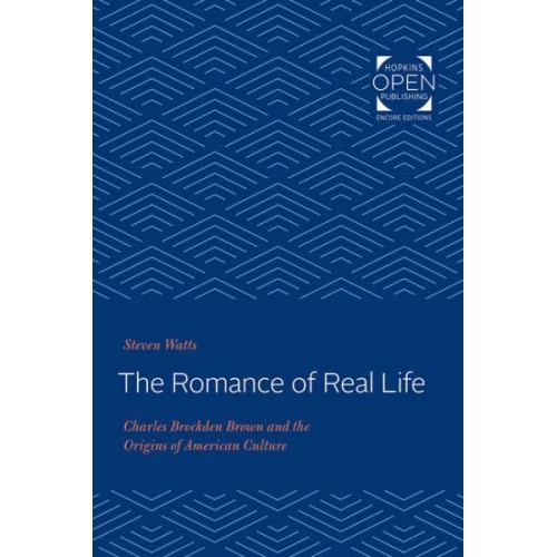 The Romance of Real Life: Charles Brockden Brown and the Origins of American Culture - Hopkins Open Publishing Encore Editions