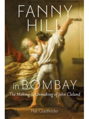 Fanny Hill in Bombay: The Making & Unmaking of John Cleland