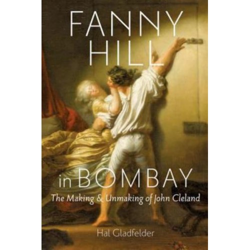 Fanny Hill in Bombay: The Making & Unmaking of John Cleland