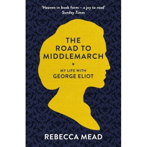 The Road to Middlemarch My Life With George Eliot