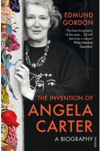 The Invention of Angela Carter A Biography