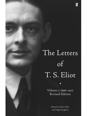 The Letters of T.S. Eliot. Volume 1 1898-1922 - Letters of T. S. Eliot