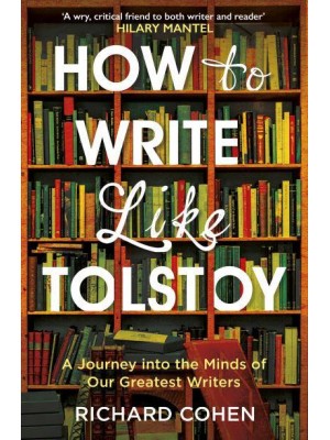 How to Write Like Tolstoy A Journey Into the Minds of Our Greatest Writers