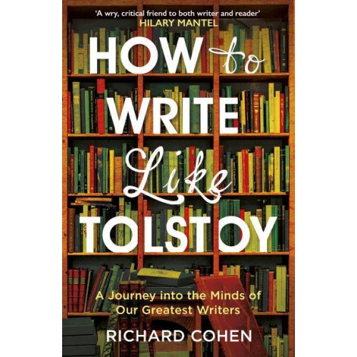 How to Write Like Tolstoy A Journey Into the Minds of Our Greatest Writers