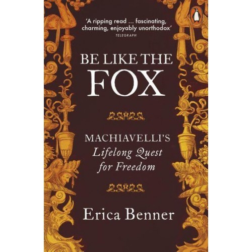 Be Like the Fox Machiavelli's Lifelong Quest for Freedom