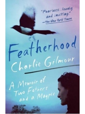 Featherhood A Memoir of Two Fathers and a Magpie
