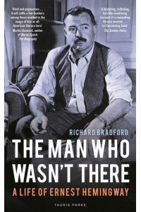 The Man Who Wasn't There A Life of Ernest Hemingway