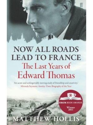 Now All Roads Lead to France The Last Years of Edward Thomas