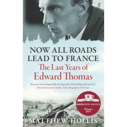 Now All Roads Lead to France The Last Years of Edward Thomas