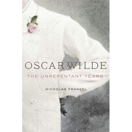 Oscar Wilde The Unrepentant Years