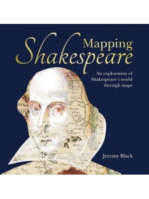 Mapping Shakespeare An Exploration of Shakespeare's World Through Maps