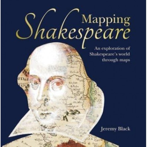 Mapping Shakespeare An Exploration of Shakespeare's World Through Maps